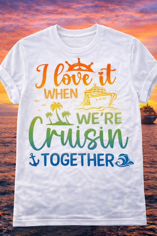 I Love It When We’re Cruisin’ Together – Family Cruise T-Shirt